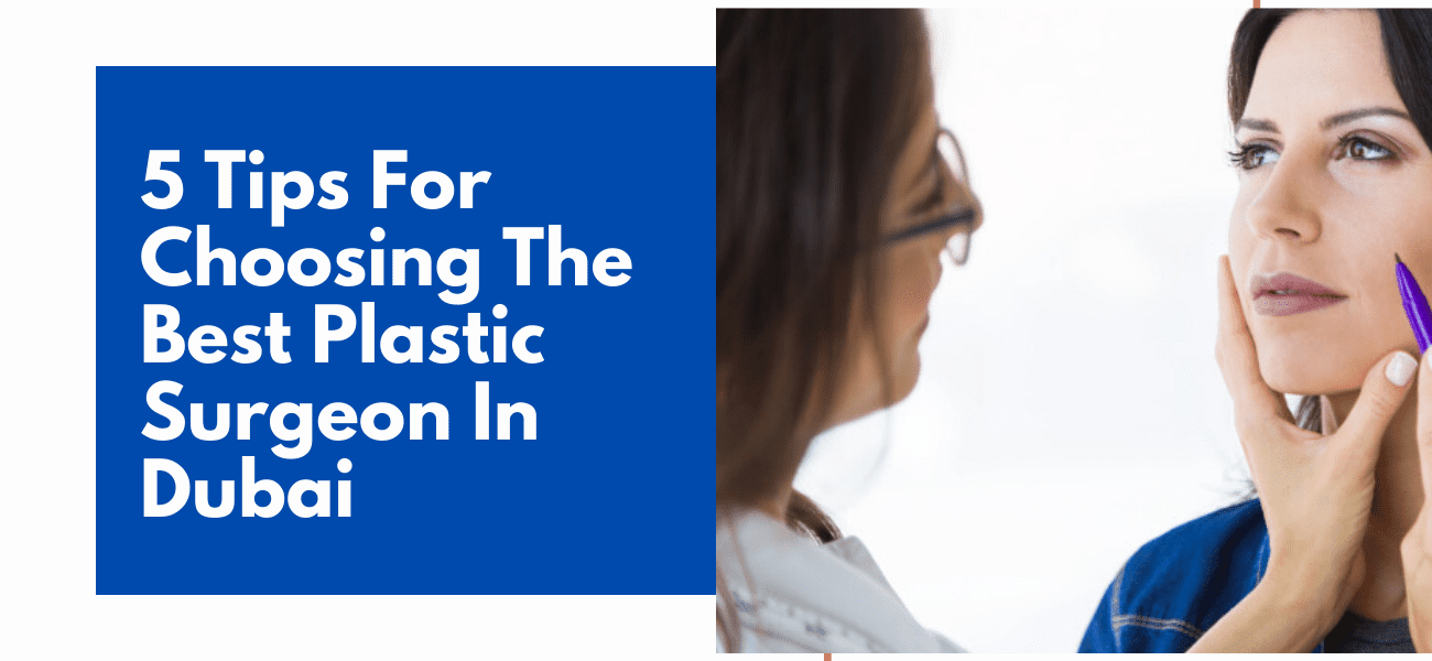 5 Tips For Choosing The Best Plastic Surgeon In Dubai|How to Choose Best Plastic Surgeon in Dubai